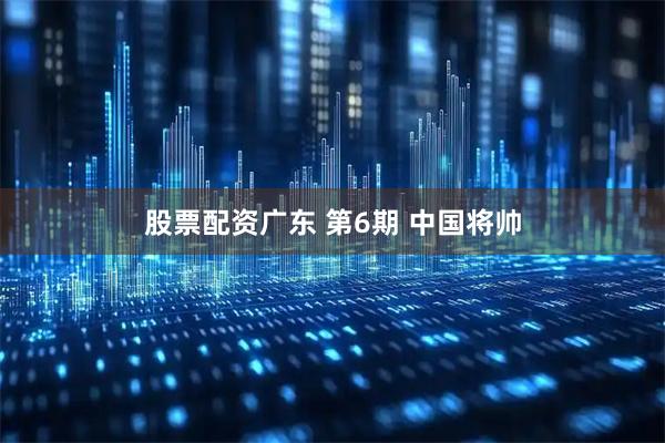 股票配资广东 第6期 中国将帅